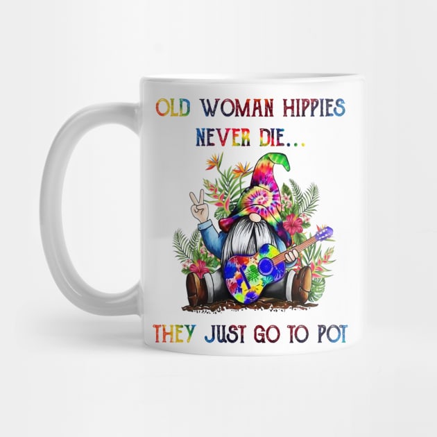 Old Woman Hippies Never Die They Just Go To Pot Weed by HomerNewbergereq